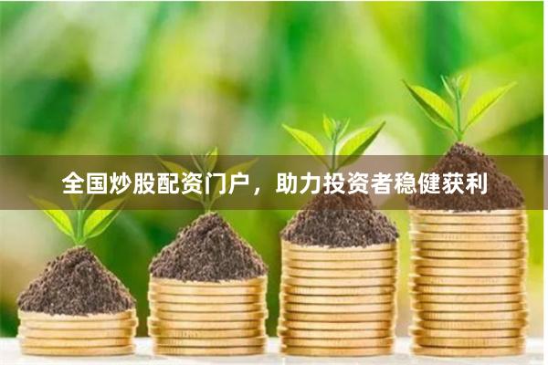 全国炒股配资门户,助力投资者稳健获利