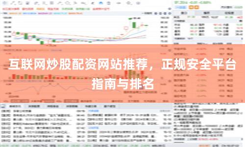 互联网炒股配资网站推荐，正规安全平台指南与排名