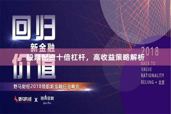 股票配资十倍杠杆，高收益策略解析