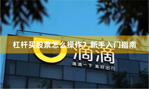 杠杆买股票怎么操作？新手入门指南
