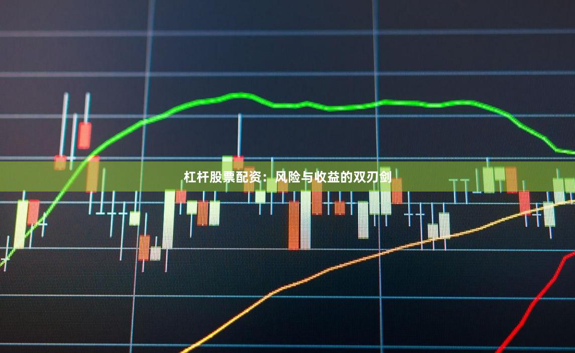杠杆股票配资：风险与收益的双刃剑