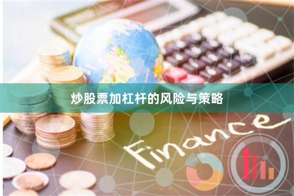 炒股票加杠杆的风险与策略
